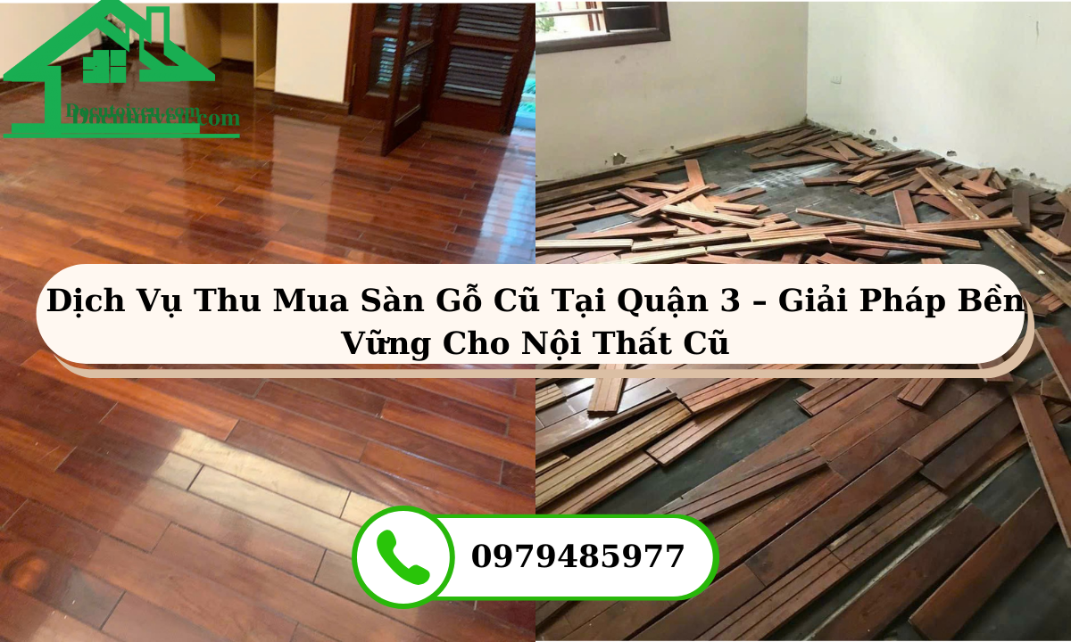 Dịch Vụ Thu Mua Sàn Gỗ Cũ Tại Quận 3 – Giải Pháp Bền Vững Cho Nội Thất Cũ