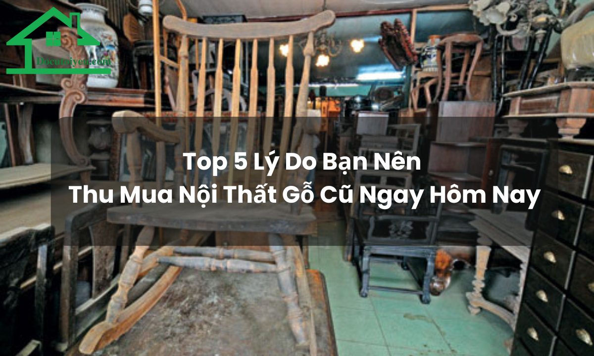 top 5 lý do nên mua nội thất gỗ cũ